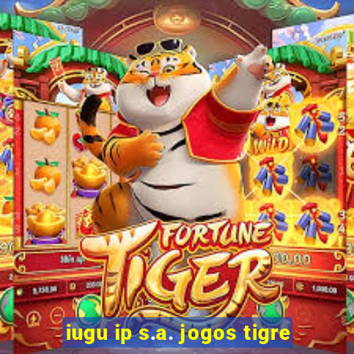 iugu ip s.a. jogos tigre